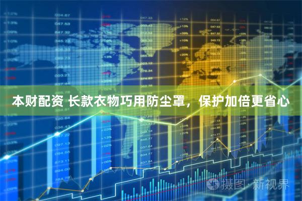 本财配资 长款衣物巧用防尘罩，保护加倍更省心